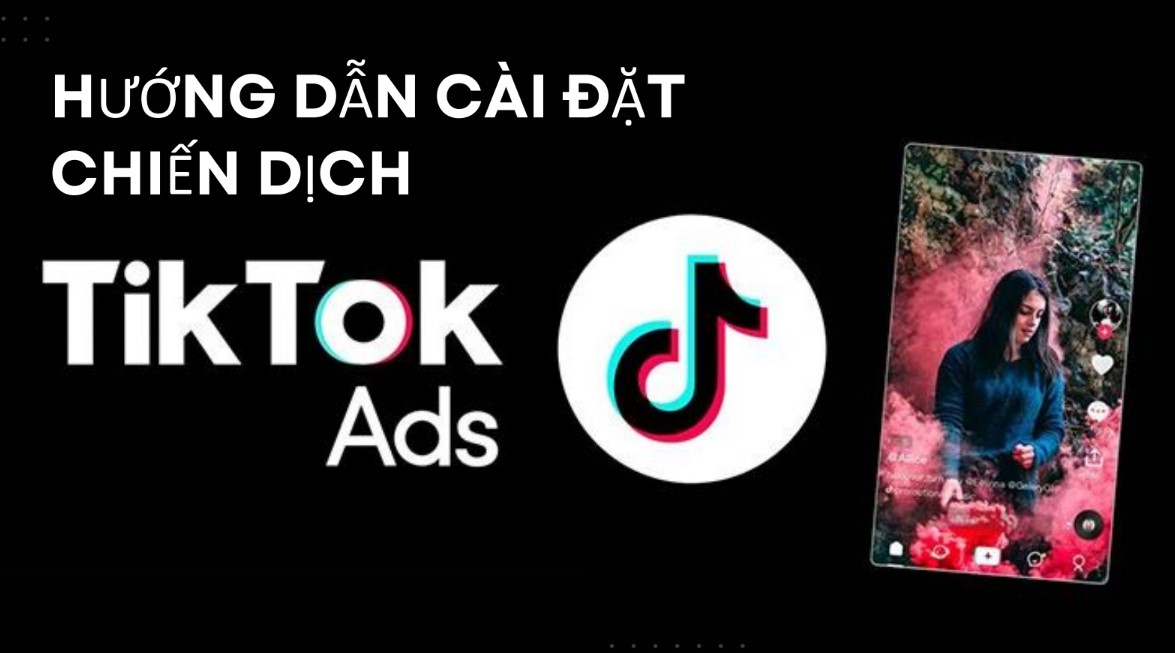 Hướng dẫn cài đặt chiến dịch TikTok Ads, tạo chiến dịch TikTok Ads