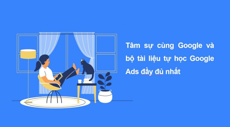 Học Google Ads: Tâm sự với Google và bộ tài liệu tự học Google Ads