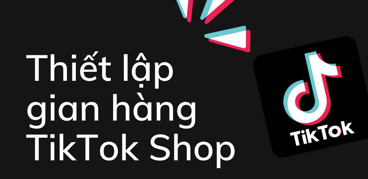 Thiết lập TikTok Shop, tạo TikTok Shop để kinh doanh